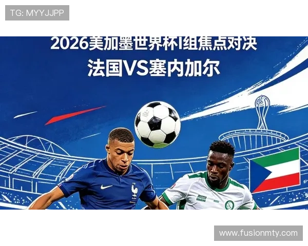 2026年世界杯法国队与塞内加尔队比赛真实性分析与最新消息解读 2026年世界杯法国队与塞内加尔队比赛真实性分析与最新消息解读